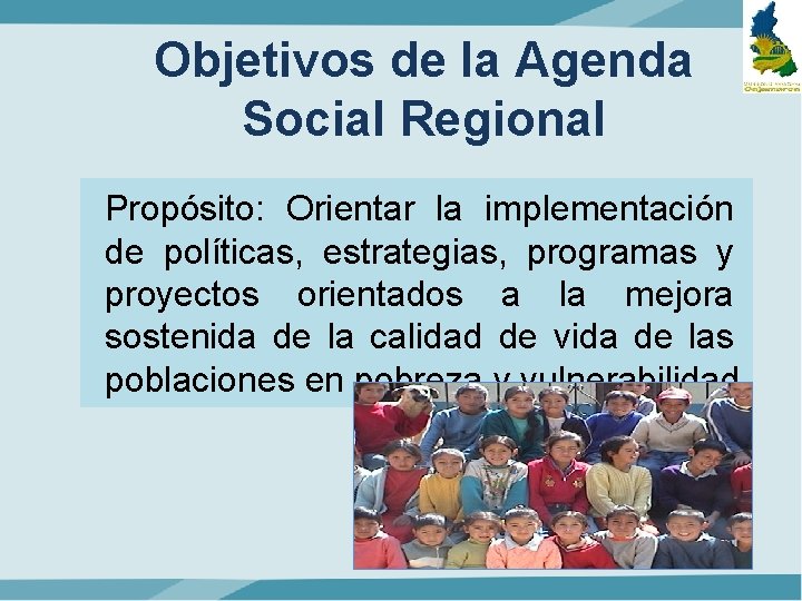 Objetivos de la Agenda Social Regional Propósito: Orientar la implementación de políticas, estrategias, programas