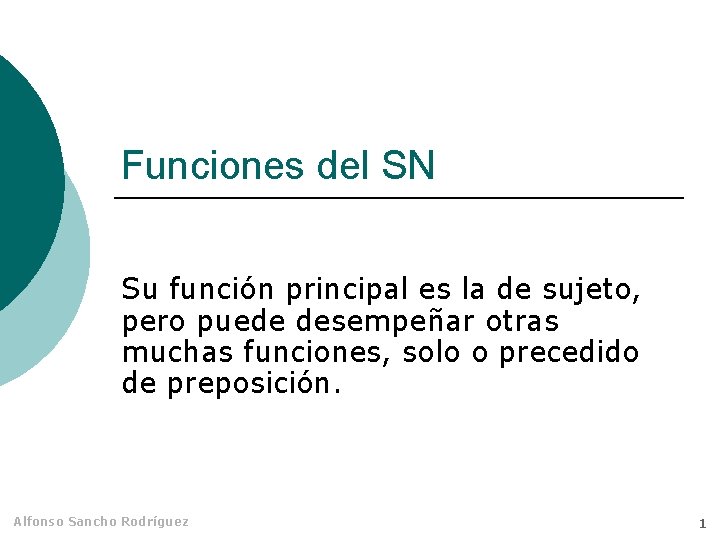 Funciones del SN Su función principal es la de sujeto, pero puede desempeñar otras