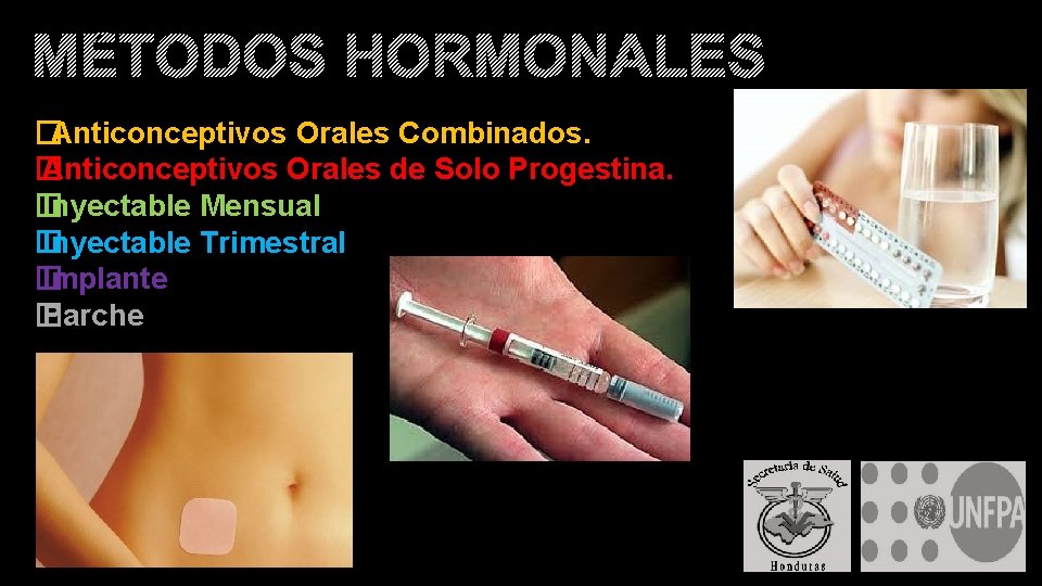 MÉTODOS HORMONALES � Anticonceptivos Orales Combinados. � Anticonceptivos Orales de Solo Progestina. � Inyectable