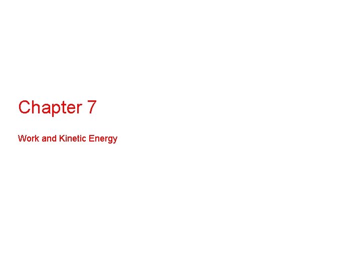 Chapter 7 Work and Kinetic Energy Chapter 7 Work and Kinetic Energy