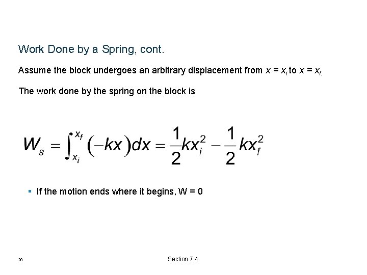 Work Done by a Spring, cont. Assume the block undergoes an arbitrary displacement from Work Done by a Spring, cont. Assume the block undergoes an arbitrary displacement from