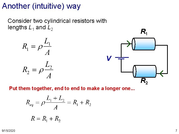Another (intuitive) way Consider two cylindrical resistors with lengths L 1 and L 2 Another (intuitive) way Consider two cylindrical resistors with lengths L 1 and L 2