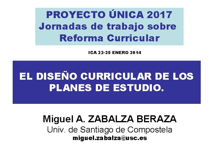 PROYECTO ÚNICA 2017 Jornadas de trabajo sobre Reforma Curricular ICA 22 -25 ENERO 2014