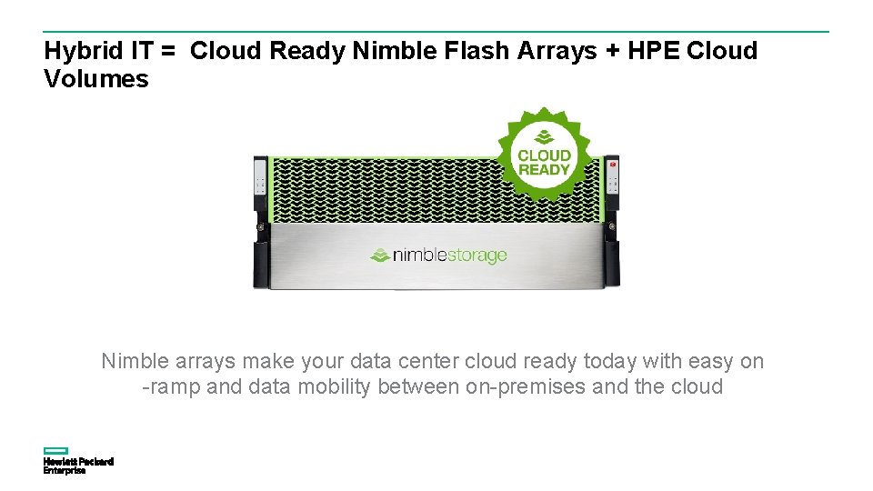 Hybrid IT = Cloud Ready Nimble Flash Arrays + HPE Cloud Volumes Nimble arrays