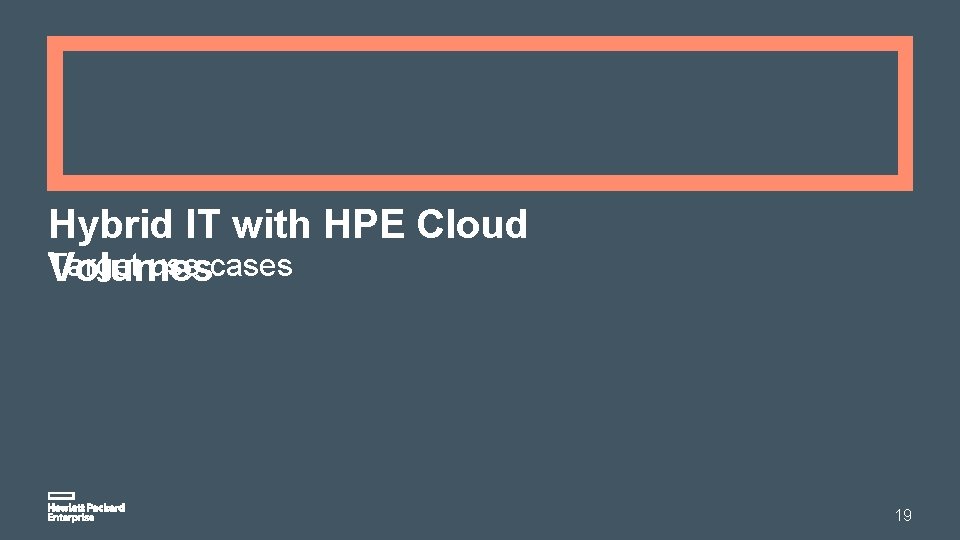 Hybrid IT with HPE Cloud Target use cases Volumes 19 