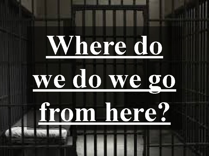 Where do we go from here? 