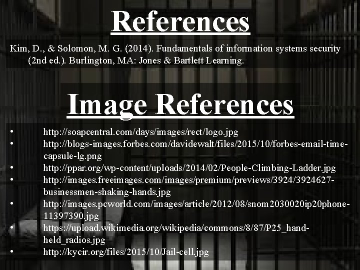 References Kim, D. , & Solomon, M. G. (2014). Fundamentals of information systems security
