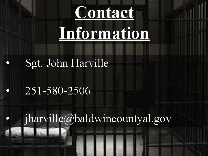 Contact Information • Sgt. John Harville • 251 -580 -2506 • jharville@baldwincountyal. gov 