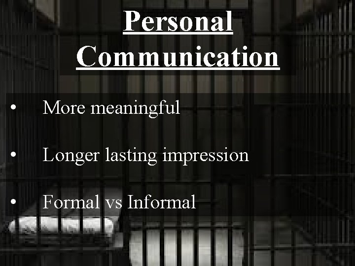 Personal Communication • More meaningful • Longer lasting impression • Formal vs Informal 