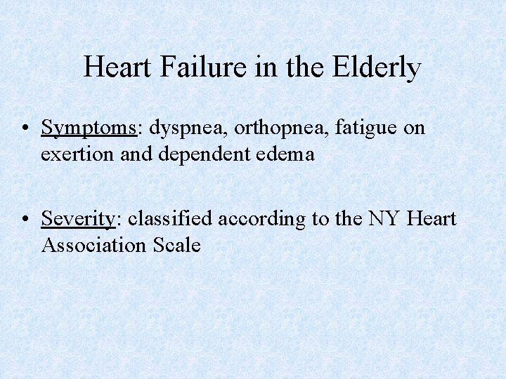 Heart Failure in the Elderly • Symptoms: dyspnea, orthopnea, fatigue on exertion and dependent