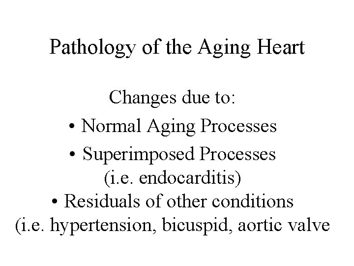 Pathology of the Aging Heart Changes due to: • Normal Aging Processes • Superimposed