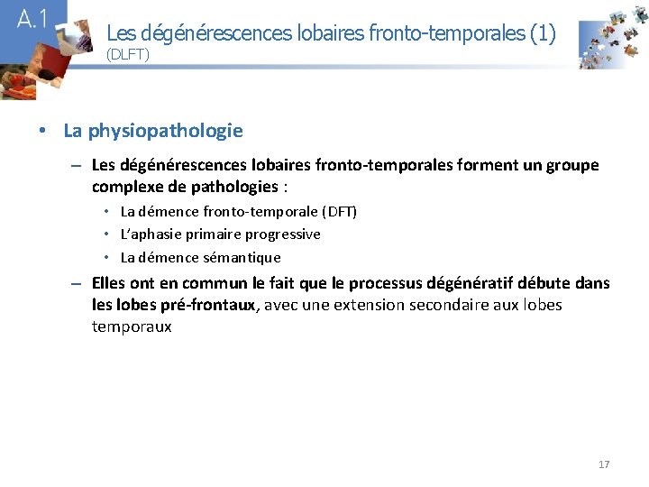 Les dégénérescences lobaires fronto-temporales (1) (DLFT) A 1 • La physiopathologie – Les dégénérescences