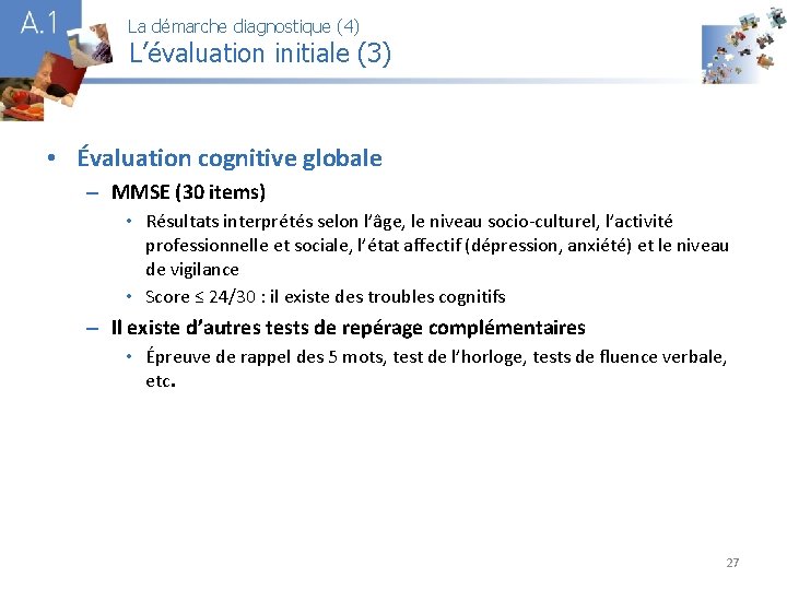 La démarche diagnostique (4) L’évaluation initiale (3) A 1 • Évaluation cognitive globale –