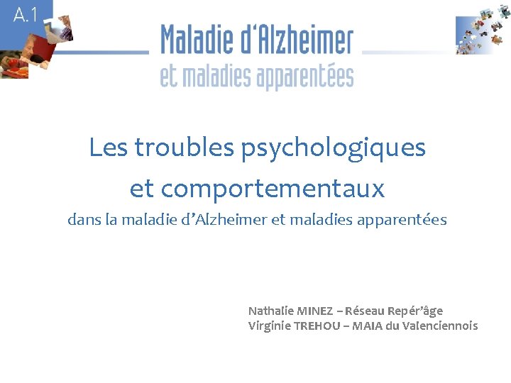 A 1 Les troubles psychologiques et comportementaux dans la maladie d’Alzheimer et maladies apparentées