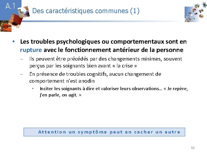 Des caractéristiques communes (1) A 1 • Les troubles psychologiques ou comportementaux sont en