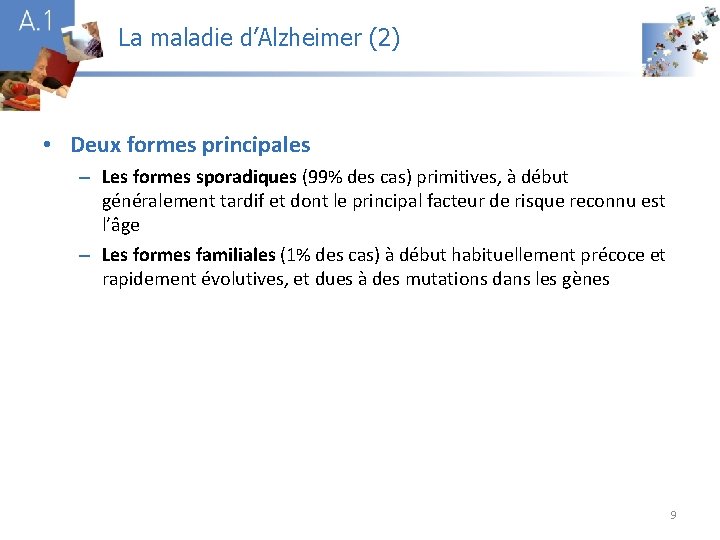 La maladie d’Alzheimer (2) A 1 • Deux formes principales – Les formes sporadiques