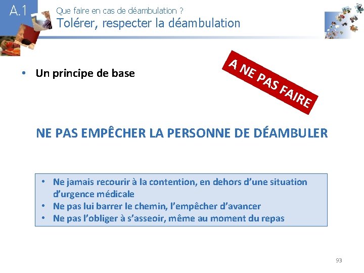 Que faire en cas de déambulation ? Tolérer, respecter la déambulation A 1 •