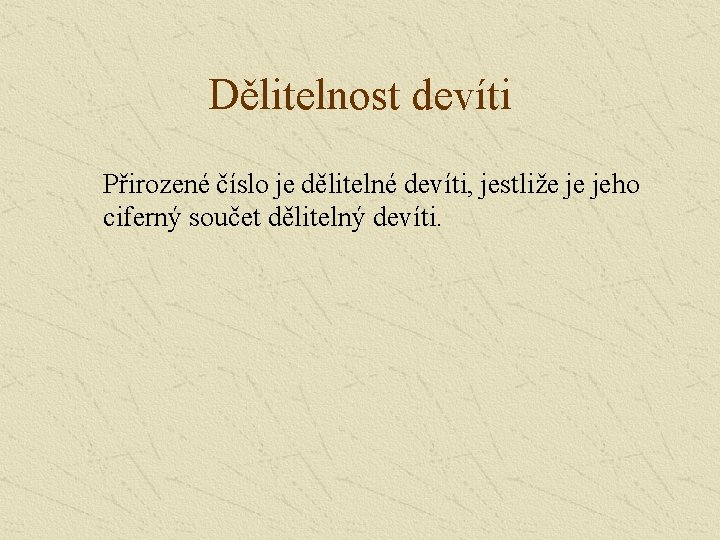 Dělitelnost devíti Přirozené číslo je dělitelné devíti, jestliže je jeho ciferný součet dělitelný devíti.