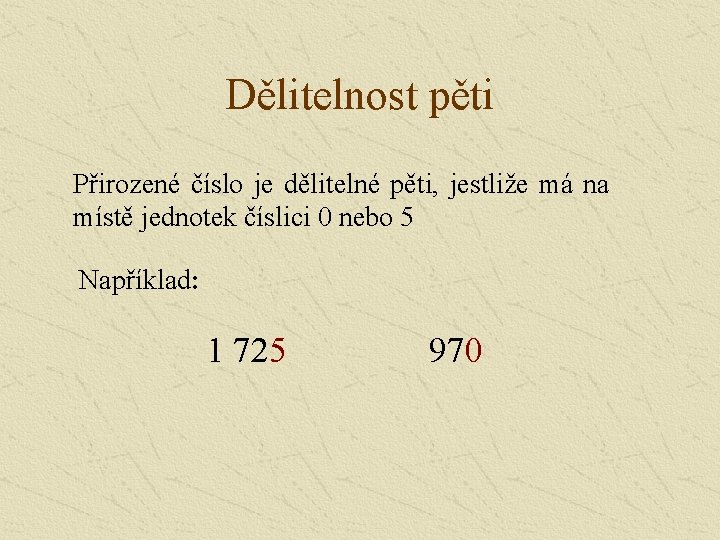 Dělitelnost pěti Přirozené číslo je dělitelné pěti, jestliže má na místě jednotek číslici 0