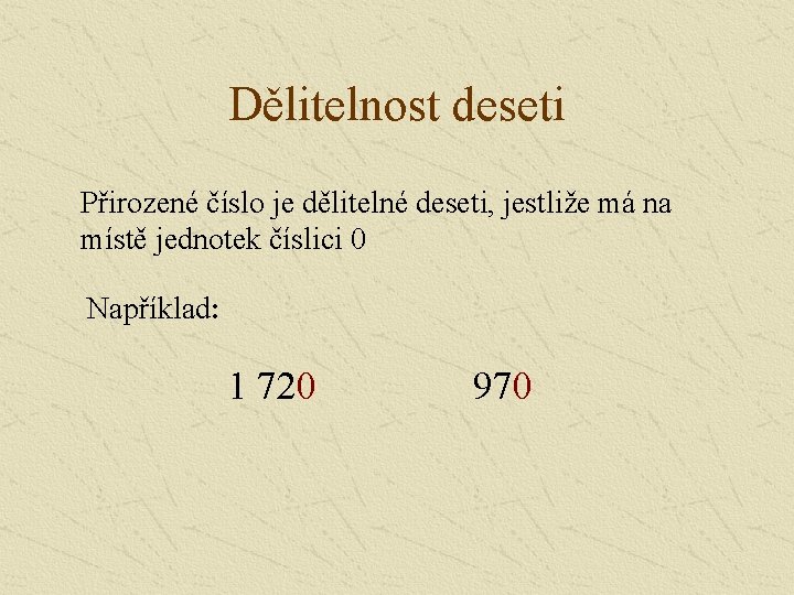 Dělitelnost deseti Přirozené číslo je dělitelné deseti, jestliže má na místě jednotek číslici 0