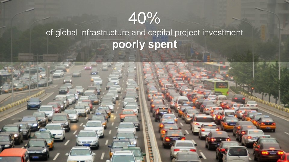 40% of global infrastructure and capital project investment poorly spent 