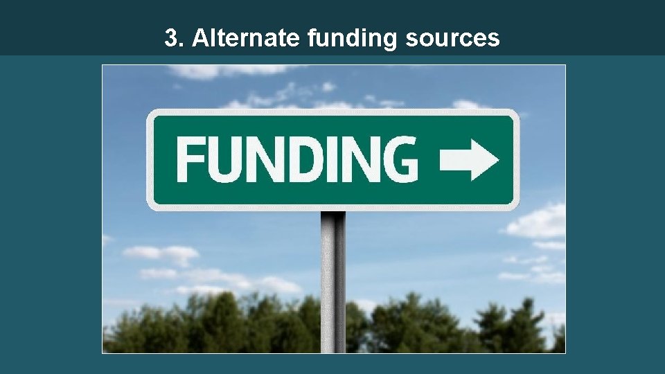 3. Alternate funding sources 