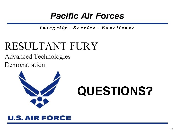 Pacific Air Forces Integrity - Service - Excellence RESULTANT FURY Advanced Technologies Demonstration QUESTIONS?