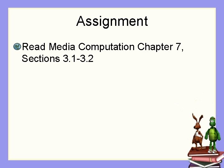 Assignment Read Media Computation Chapter 7, Sections 3. 1 -3. 2 