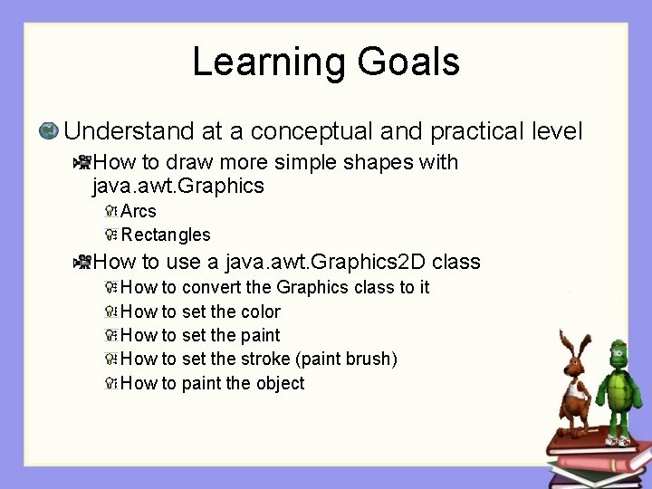 Learning Goals Understand at a conceptual and practical level How to draw more simple