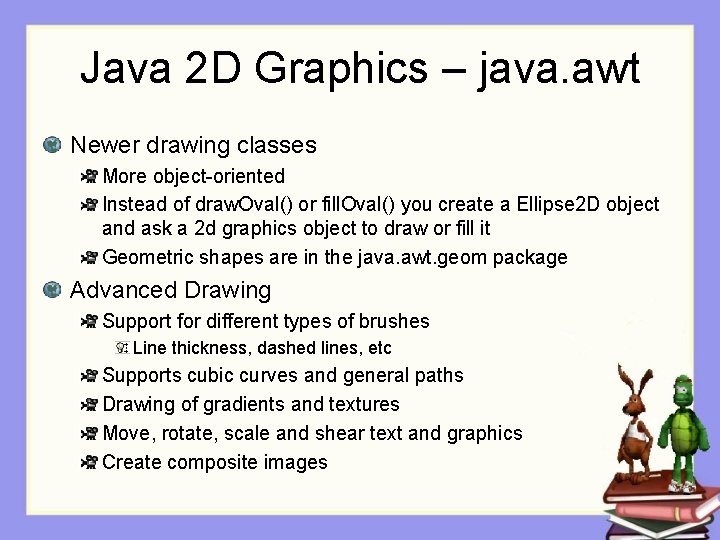 Java 2 D Graphics – java. awt Newer drawing classes More object-oriented Instead of