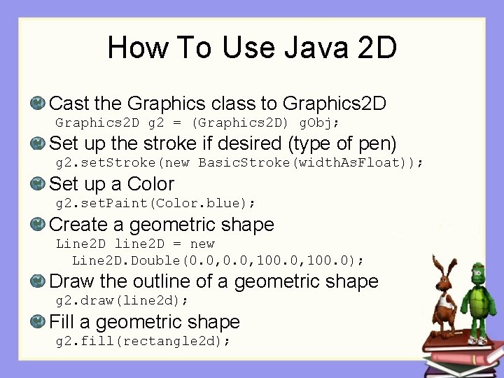 How To Use Java 2 D Cast the Graphics class to Graphics 2 D