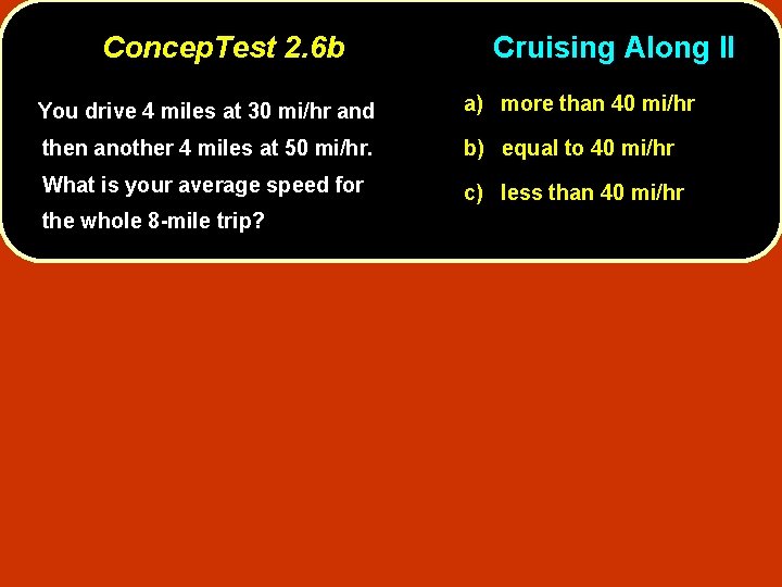 Concep. Test 2. 6 b Cruising Along II You drive 4 miles at 30