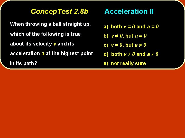 Concep. Test 2. 8 b Acceleration II When throwing a ball straight up, a)