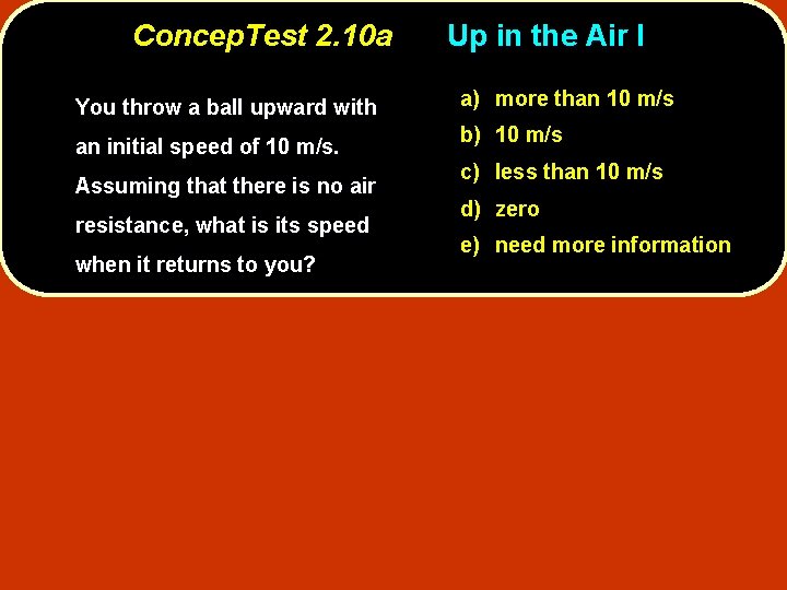 Concep. Test 2. 10 a You throw a ball upward with an initial speed