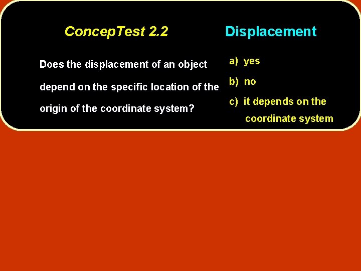 Concep. Test 2. 2 Does the displacement of an object depend on the specific