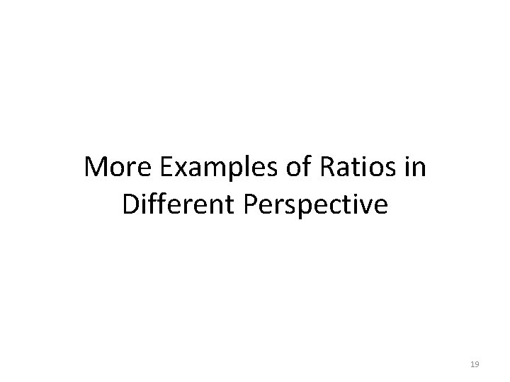 More Examples of Ratios in Different Perspective 19 