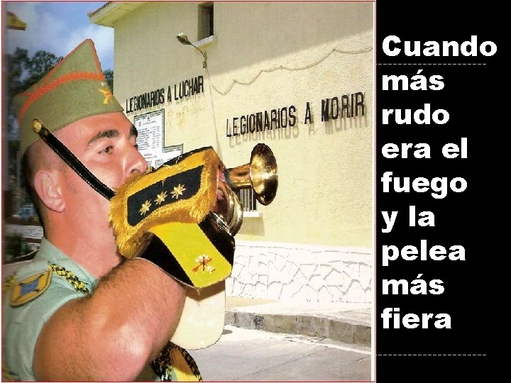 Cuando más rudo era el fuego y la pelea más fiera Cuando más rudo era el fuego y la pelea más fiera