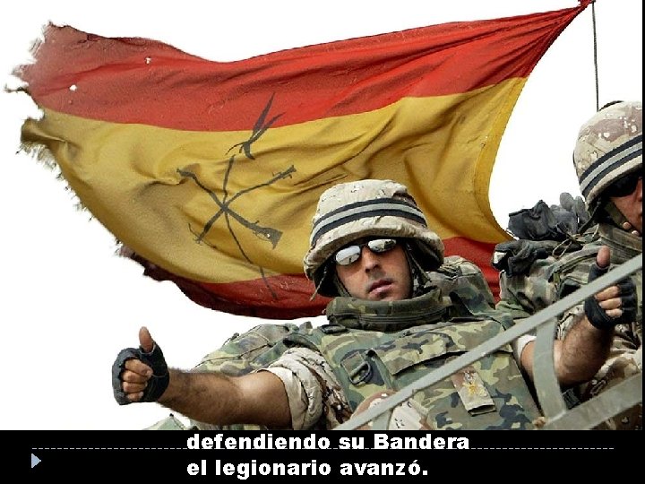 defendiendo su Bandera el legionario avanzó. defendiendo su Bandera el legionario avanzó.