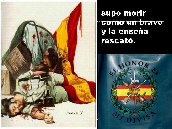supo morir como un bravo y la enseña rescató. supo morir como un bravo y la enseña rescató.