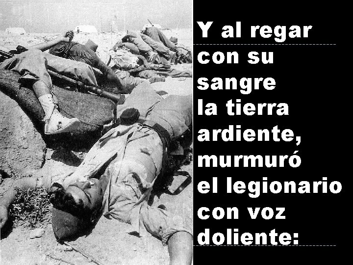 Y al regar con su sangre la tierra ardiente, murmuró el legionario con voz Y al regar con su sangre la tierra ardiente, murmuró el legionario con voz