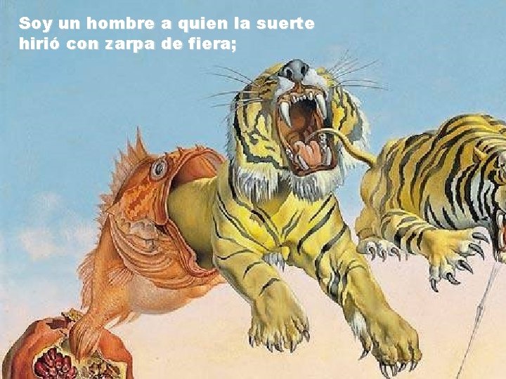 Soy un hombre a quien la suerte hirió con zarpa de fiera; Soy un hombre a quien la suerte hirió con zarpa de fiera;