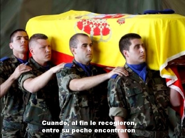 Cuando, al fin le recogieron, entre su pecho encontraron Cuando, al fin le recogieron, entre su pecho encontraron