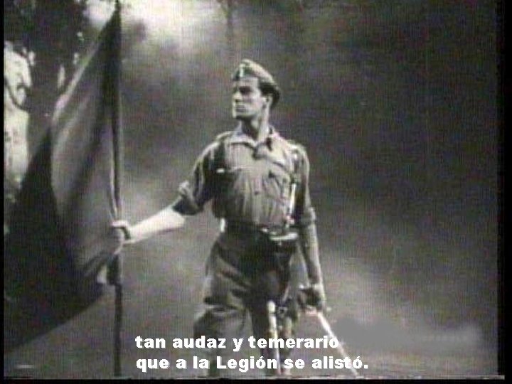 tan audaz y temerario que a la Legión se alistó. tan audaz y temerario que a la Legión se alistó.