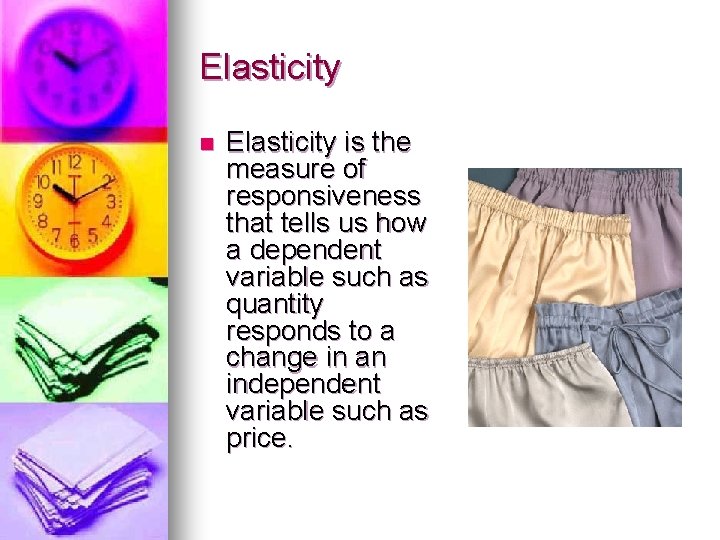 Elasticity n Elasticity is the measure of responsiveness that tells us how a dependent Elasticity n Elasticity is the measure of responsiveness that tells us how a dependent