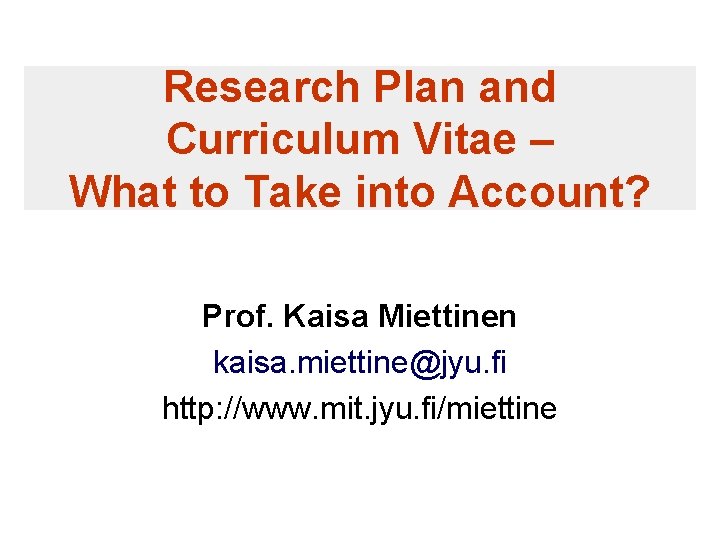 Research Plan and Curriculum Vitae – What to Take into Account? Prof. Kaisa Miettinen Research Plan and Curriculum Vitae – What to Take into Account? Prof. Kaisa Miettinen