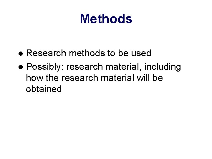 Methods Research methods to be used l Possibly: research material, including how the research