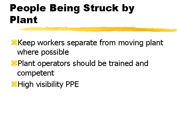 People Being Struck by Plant z. Keep workers separate from moving plant where possible