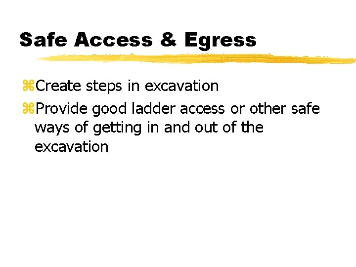 Safe Access & Egress z. Create steps in excavation z. Provide good ladder access