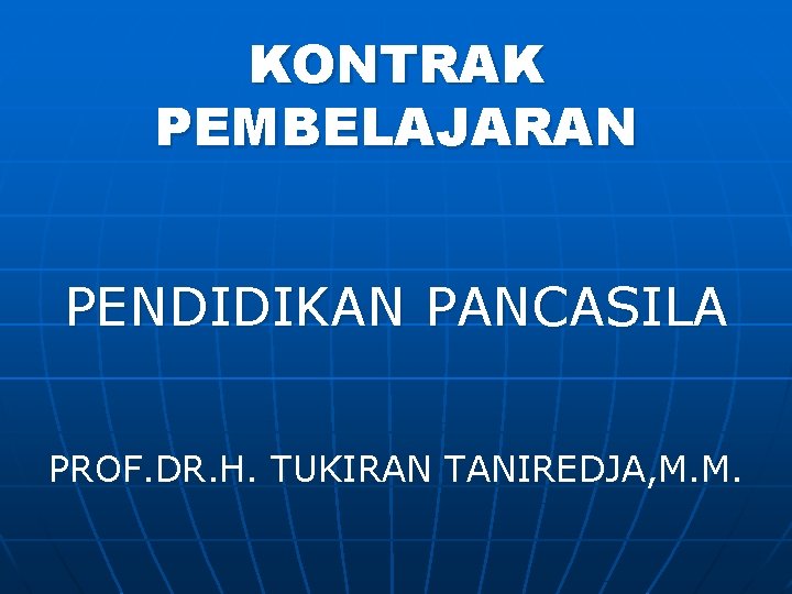 KONTRAK PEMBELAJARAN PENDIDIKAN PANCASILA PROF. DR. H. TUKIRAN TANIREDJA, M. M. 
