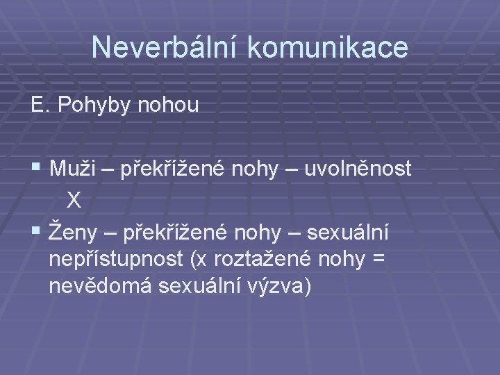 Neverbální komunikace E. Pohyby nohou § Muži – překřížené nohy – uvolněnost X §